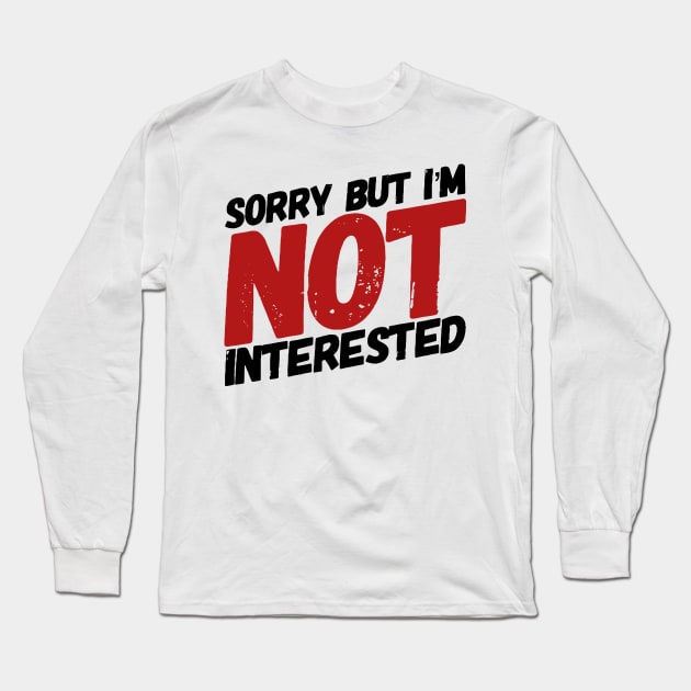 Sorry but I'm not interested. Long Sleeve T-Shirt by MK3